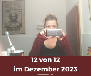 Read more about the article 12 von 12 im Dezember 2023 – mein Tag in 12 Bildern