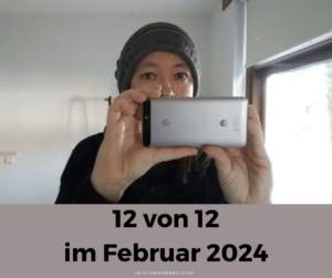 Read more about the article 12 von 12 im Februar 2024 – mein Tag in 12 Bildern