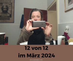 Read more about the article 12 von 12 im März 2024 – mein Tag in 12 Bildern