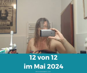 Read more about the article 12 von 12 im Mai 2024 – mein Tag in 12 Bildern