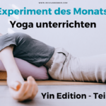 Experiment des Monats im Mai 2025: Yoga unterrichten – Yin Edition Teil 1