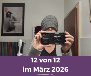 Mehr über den Artikel erfahren 12 von 12 im März 2026 – mein Tag in 12 Bildern